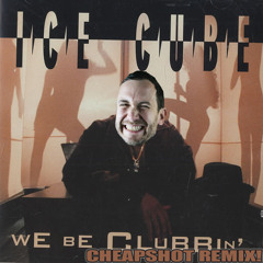 Ice Cube - We Be Clubbin (Cheapshot Remix)