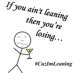 Cuz I'm Leaning