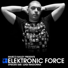 Marco Bailey present Luigi Madonna Dj-set on "Elektronic Force" podcast.