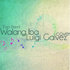 Walang Iba (Ezra Band) Cover - Luigi Galvez