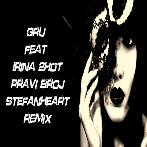 Gru feat. Irina 2Hot - Pravi Broj (Stefanheart remix)