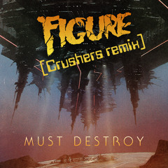 Figure - Must Destroy (Crushers remix) [**FREE DL**]
