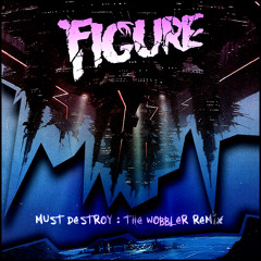 FIGURE - Must Destroy - The Wobbler remix - FREE DOWNLOAD IN WAV !!!!