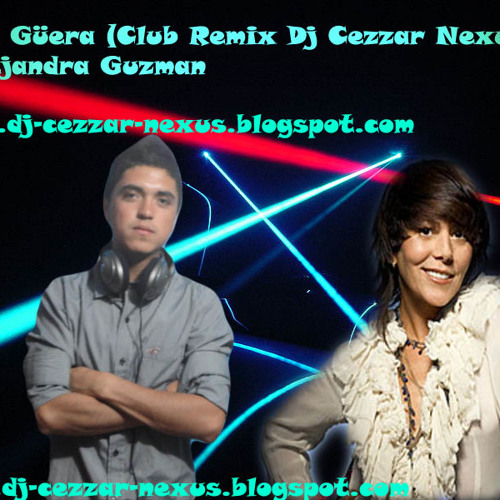 Stream Hey Güera (Club Remix Dj Cezzar Nexus)-Alejandra Guzman by Dj Cezzar  Nexus | Listen online for free on SoundCloud