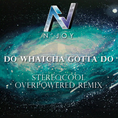 N'Joy - Do Whatcha Gotta Do (Stereocool Overpowered Remix)