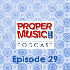 Propermusic.com Podcast Episode 29