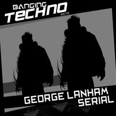 Banging Techno sets ::027 George Lanham // Serial