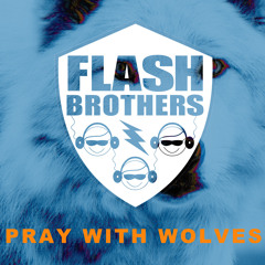 Flash Brothers - Pray With Wolves