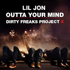 Lil Jon - Outta your mind (Dirty Freaks Project X) FREE DOWNLOAD