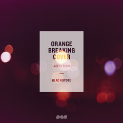 Blac Koyote - Orange Breaking Cover (LASERS Remix)