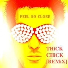 Calvin Harris- Feel So Close [THiCK CHiCK REMiX]