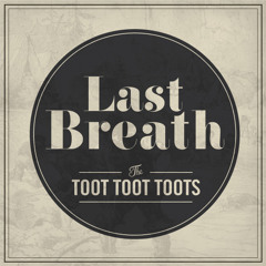 The Toot Toot Toots - Last Breath