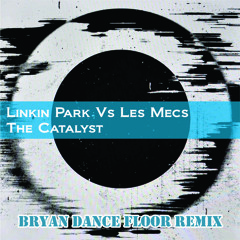 Linkin Park Vs Les Mecs - The Catalyst (Bryan Dance Floor Radio Mix)