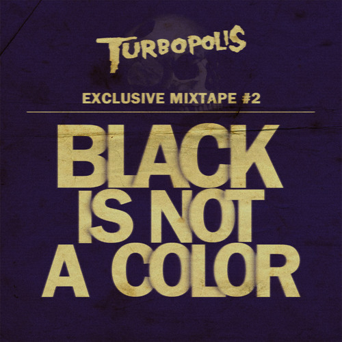 Turbopolis Exclusive Mixtape #2 by Black Is Not A Color