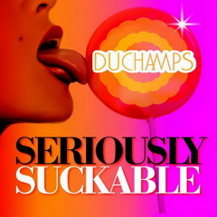 SERIOUSLY SUCKABLE  Radioedit by DUCHAMPS