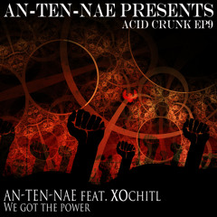 An-Ten-Nae feat. XOchitl - We Got The Power (Acid Crunk Remix) NOW AVAILABLE ON BEATPORT