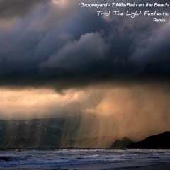 Grooveyard- 7 Mile/Rain on the Beach (Trip! The Light Fantastic Remix)