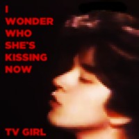 TV Girl - I Wonder Who She's Kissing Now