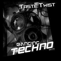Banging Techno sets 026 >> Taste Twist