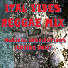 ITAL VIBES REGGAE MIX - MUSICAL INSPIRATIONS (SPRING 2012)