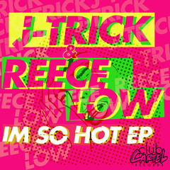 J-Trick & Reece Low - Im So Hot (Original Mix) [CLUB CARTEL RECORDS]