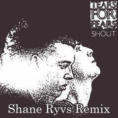 Tears for Fears - SHOUT (Shane Ryvs Remix)