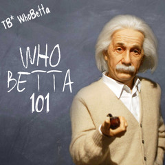 TB* WhoBetta - WhoBetta 101