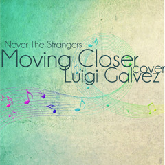 Moving Closer (Never The Strangers) Cover - Luigi Galvez