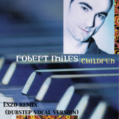 Robert Miles - Children (Exzo remix) dubstep vocal version