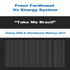 Franz Ferdinand Vs Energy System - Take Me Brazil (Danny Wild & Alexdoparis Mashup 2012) Free Dwnl !