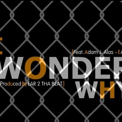 I Wonder Why ft. Adam J. Alas & Mister EAS (Prod By. EAR 2 THA BEAT)