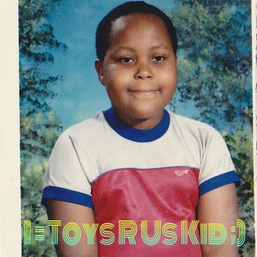 K-the-i    - I = Toys R Us Kid 4 Ever ;)