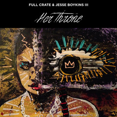 Full Crate & Jesse Boykins III "Her Throne"
