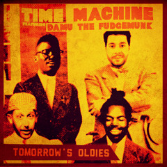 Time Machine - Tomorrow's Oldies (feat. Damu The Fudgemunk)
