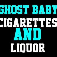 Ghost Baby - Cigarettes And Liquor