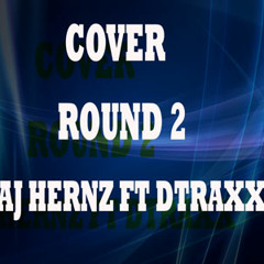 ROUND 2 - AJ HERNZ FT DTRAXX