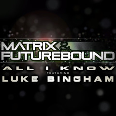 Matrix & Futurebound - All I Know (feat. Luke Bingham) (Rolling Out DJ Mix)