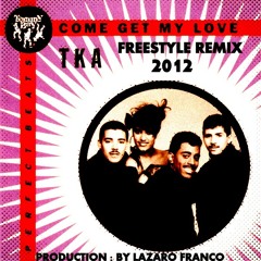TKA - Come Get My Love (Freestyle Remix 2012 By Lázaro Franco)