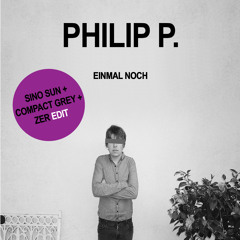 Philip P - Einmal Noch (Sino Sun + Compact Grey + ZER Edit)