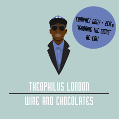Theophilus London - Wine and Chocolates (Compact Grey + ZER's ''Ignoring The Signs'' Edit)