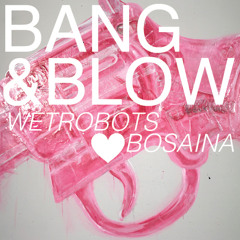 Wetrobots <3 Bosaina - Bang & Blow EP