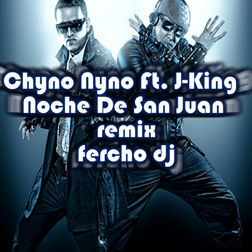 Stream Chyno Nyno Ft. J-King - Noche De San Juan ( remix fercho dj) by Kevin  Ormaza