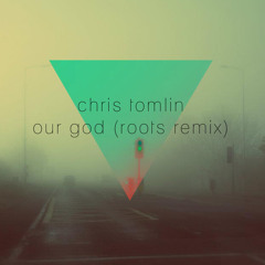 Chris Tomlin - Our God (Roots Remix)