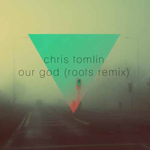 Chris Tomlin - Our God (Roots Remix)