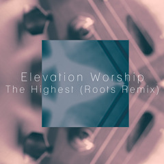 Elevation Worship - The Highest (Roots Remix)