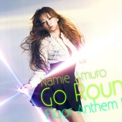 安室奈美恵 - Go Round (Floor Anthem Mix)