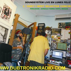 Soundsystem live Lunes Feliz - L' OSKY I meets Selector Conciencia - Gonzalo Tierra fertil.