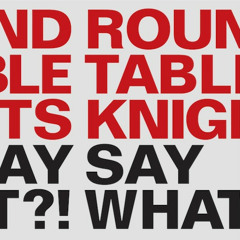 Round Table Knights - Say What ?!