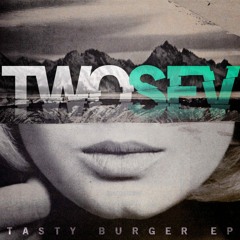 Two Sev - Tasty Burger (Go Buck! Remix) **FREE DOWNLOAD**