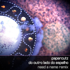 Papercutz - Do Outro Lado Do Espelho (Need a Name Remix)